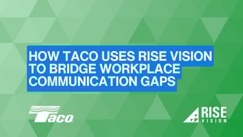How Taco Uses Rise Vision to Bridge Workplace Communication Gaps
