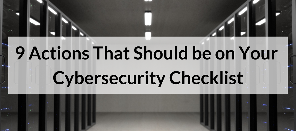 9 Actions That Should be on Your Cybersecurity Checklist