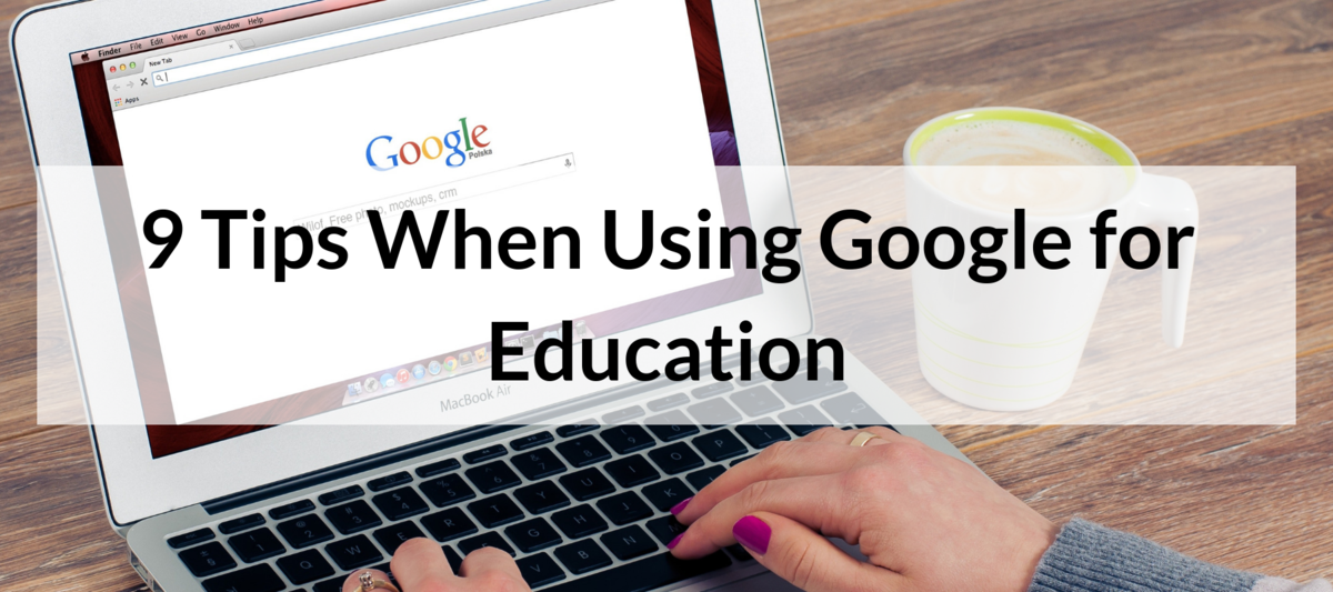 9 Tips When Using Google for Education