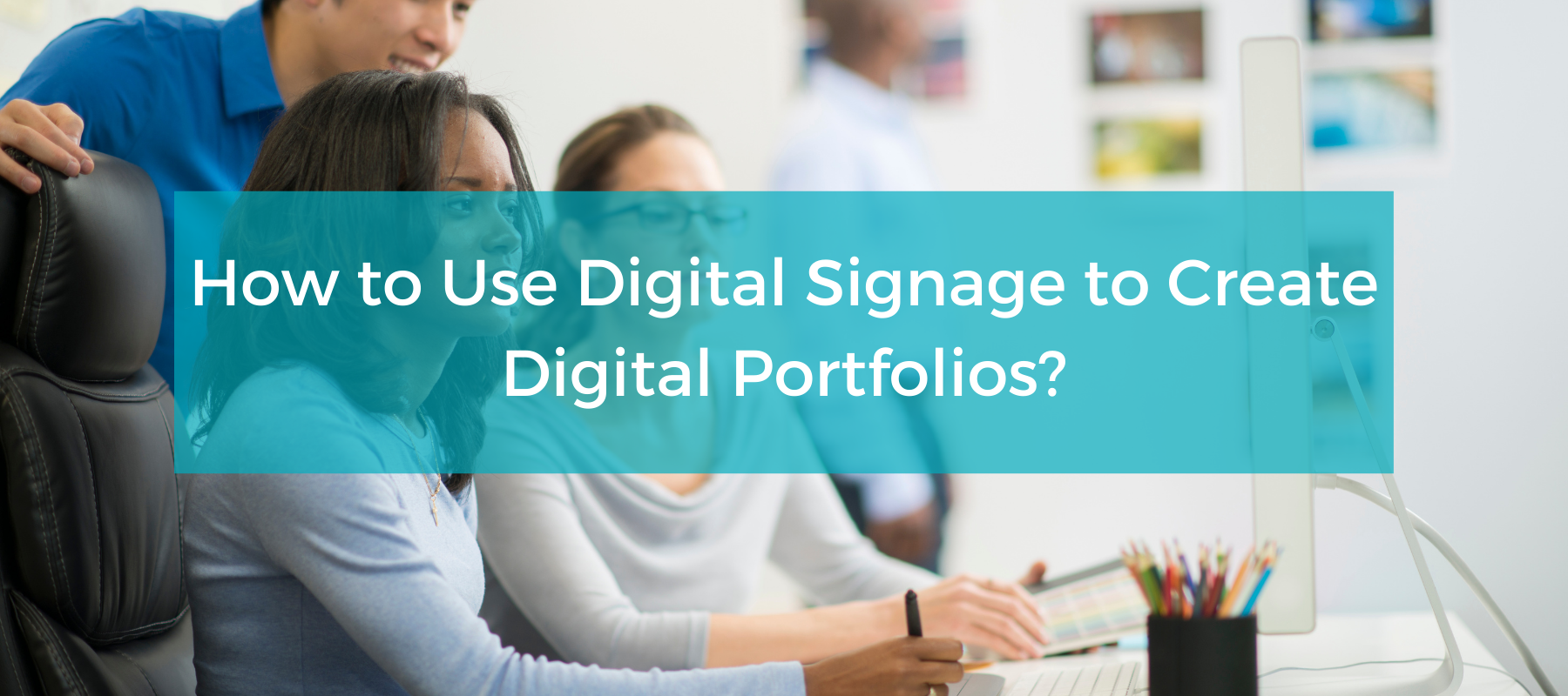 How to Use Digital Signage to Create Digital Portfolios