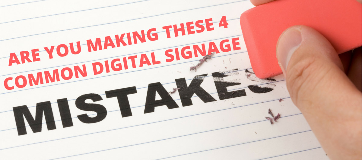 Are You Making These 4 Common Digital Signage Mistakes?