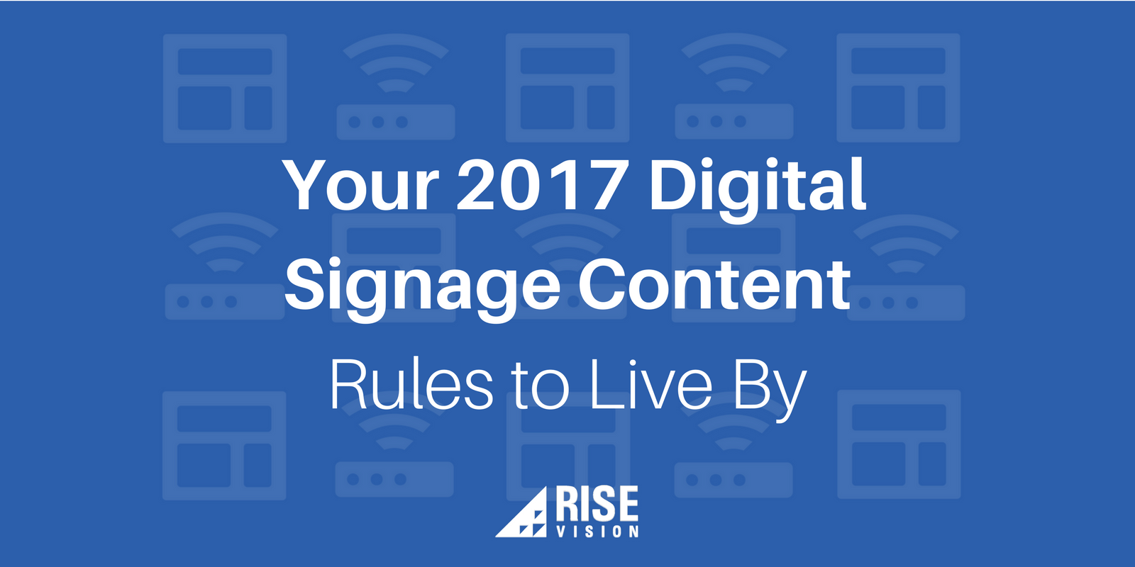 Rise Vision 2017 Digital Signage Content Rules to Live By