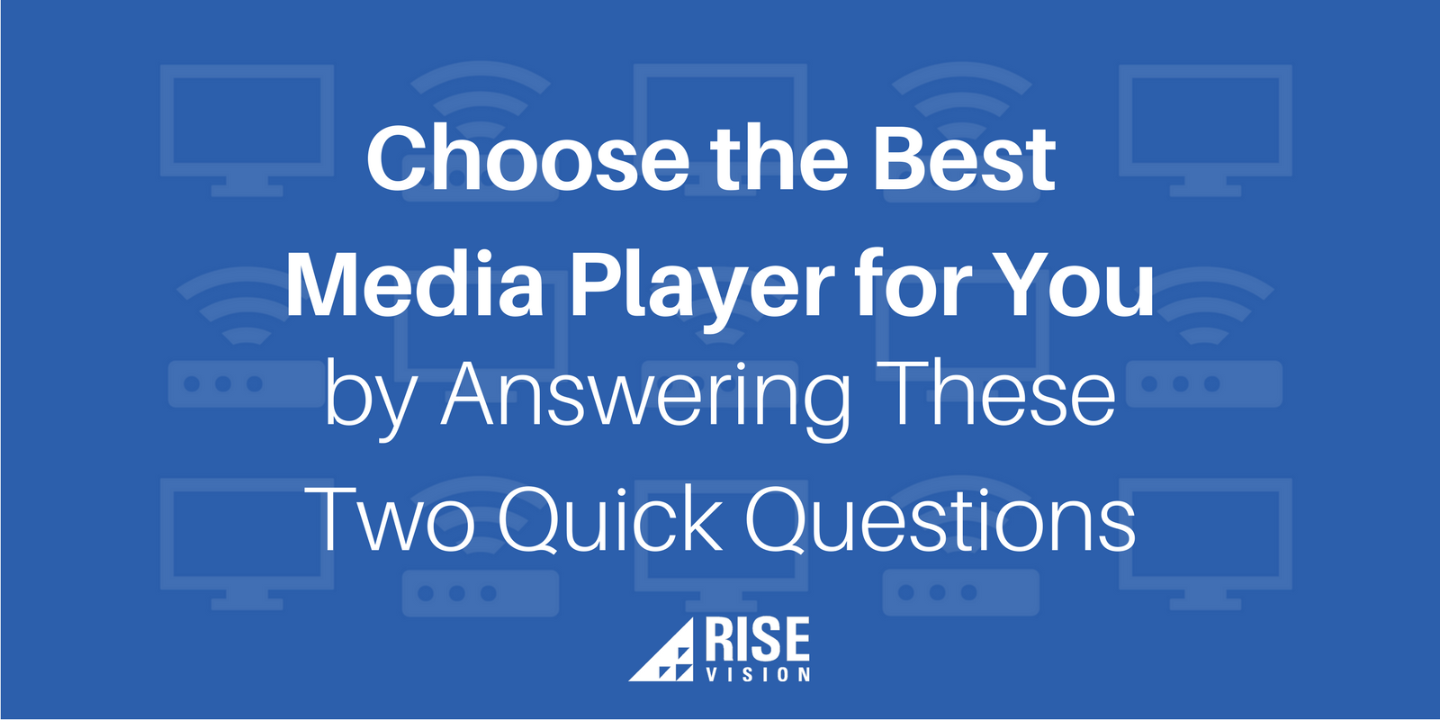 Blog Images and Videos - Nick Choose the Best Media Player for Your Digital Signage by Answering These Two Quick Questions