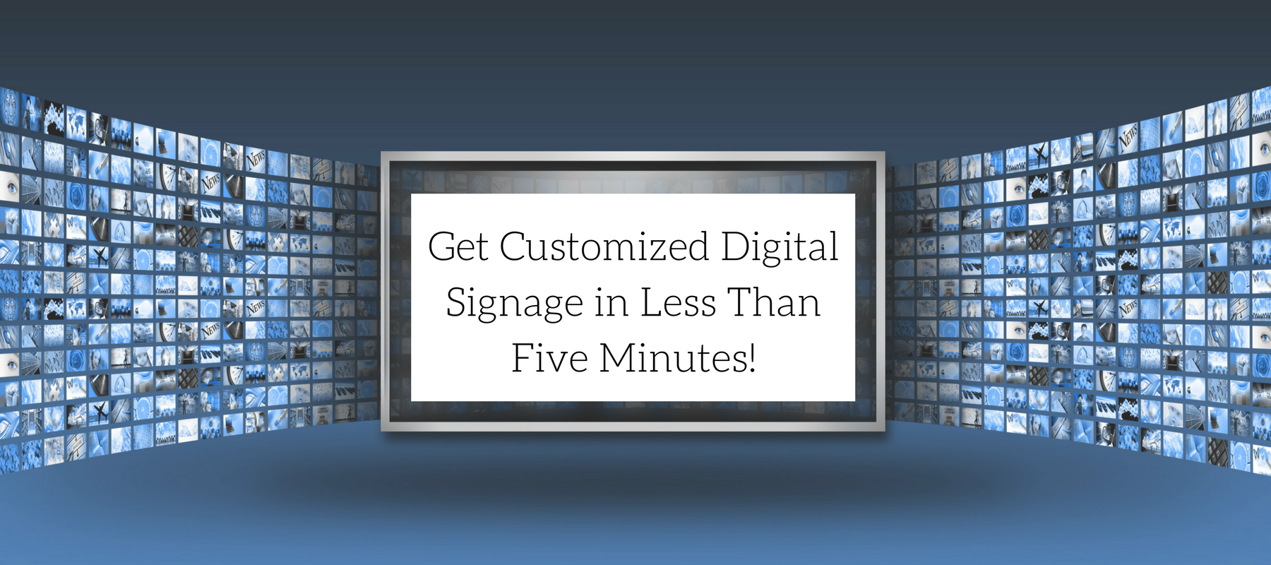 Get Customized Digital Signage in Less Than Five Minutes