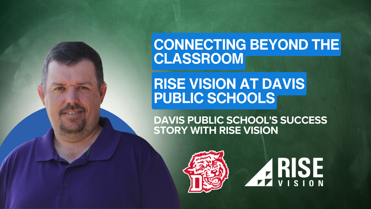 Connecting Beyond the Classroom: Rise Vision at Davis Public Schools