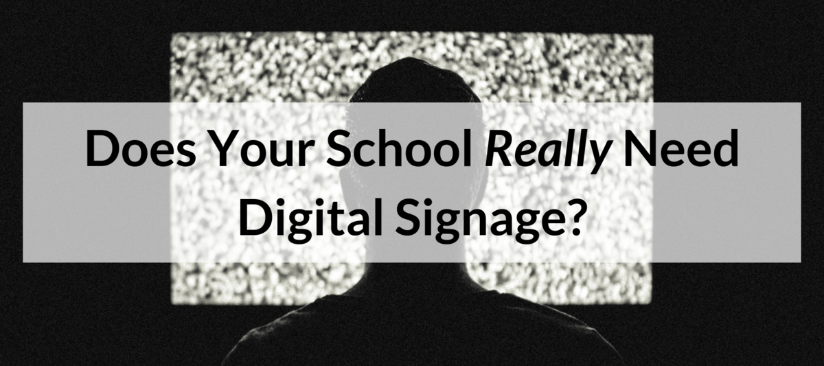 Does Your School Really Need Digital Signage