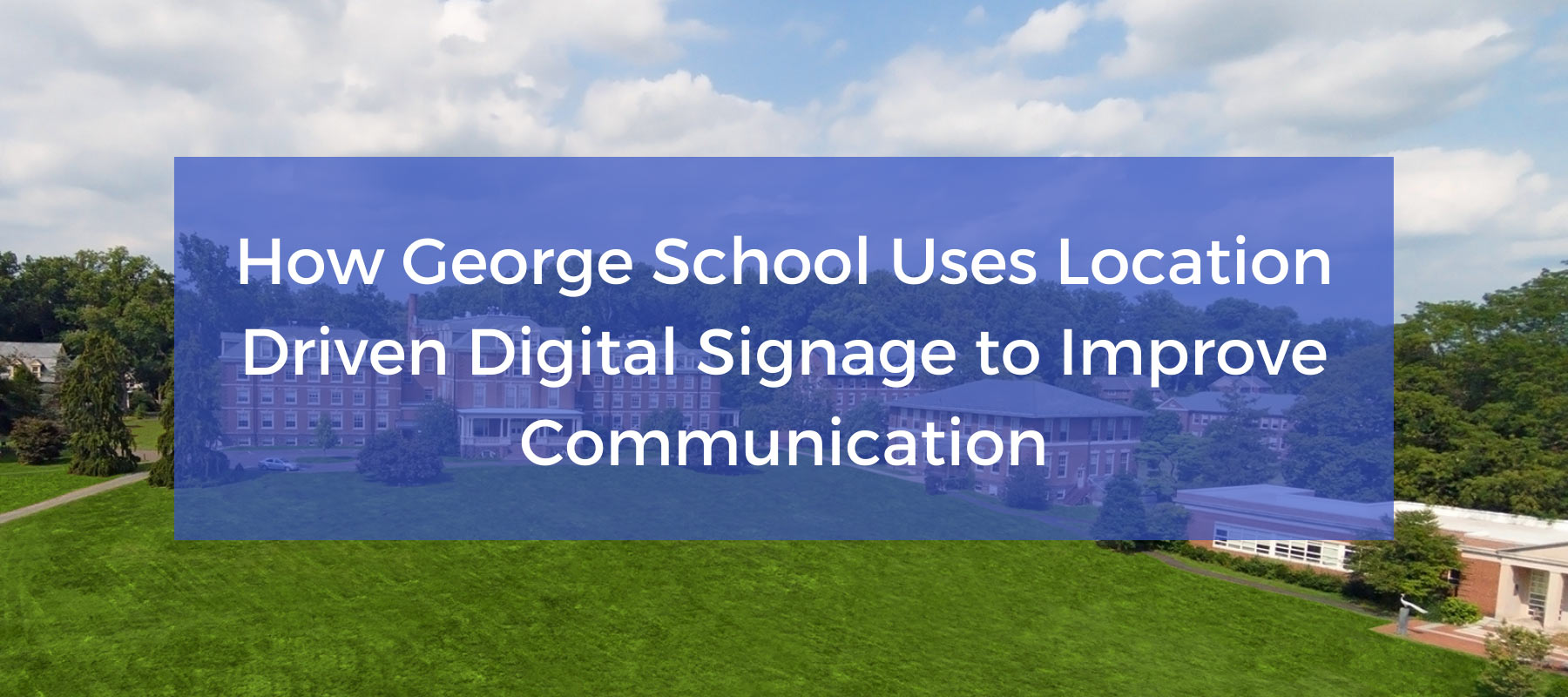 How George School Uses Location Driven Digital Signage to Improve Communication