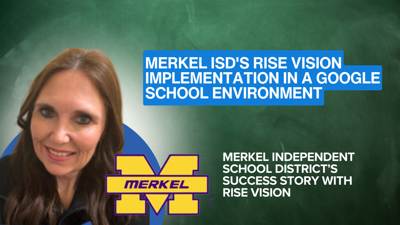 Merkel ISD's Rise Vision Implementation in a Google School Environment