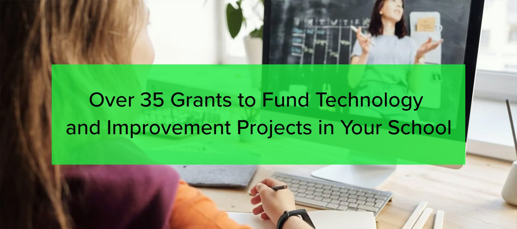 Over 35 Grants to Fund Technology and Improvement Projects in Your School