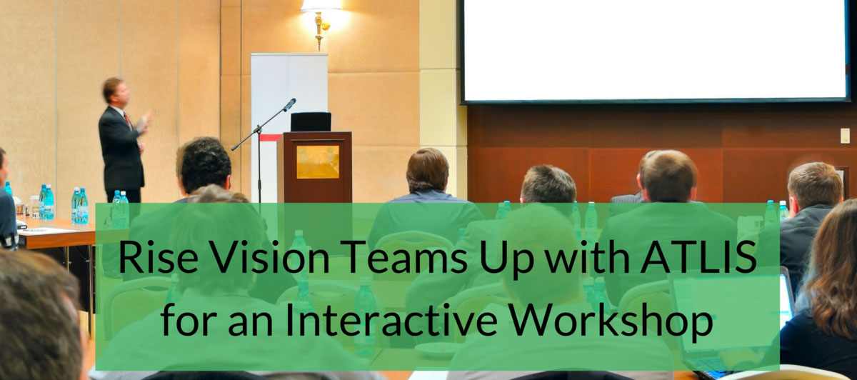 Rise Vision Teams Up with ATLIS for an Interactive Workshop