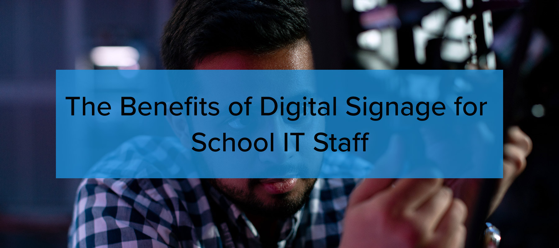 The Benefits of Digital Signage for School IT Staff