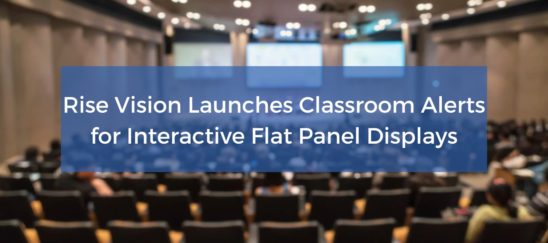 Rise vision launches classroom alerts for interactive flat panel displays.