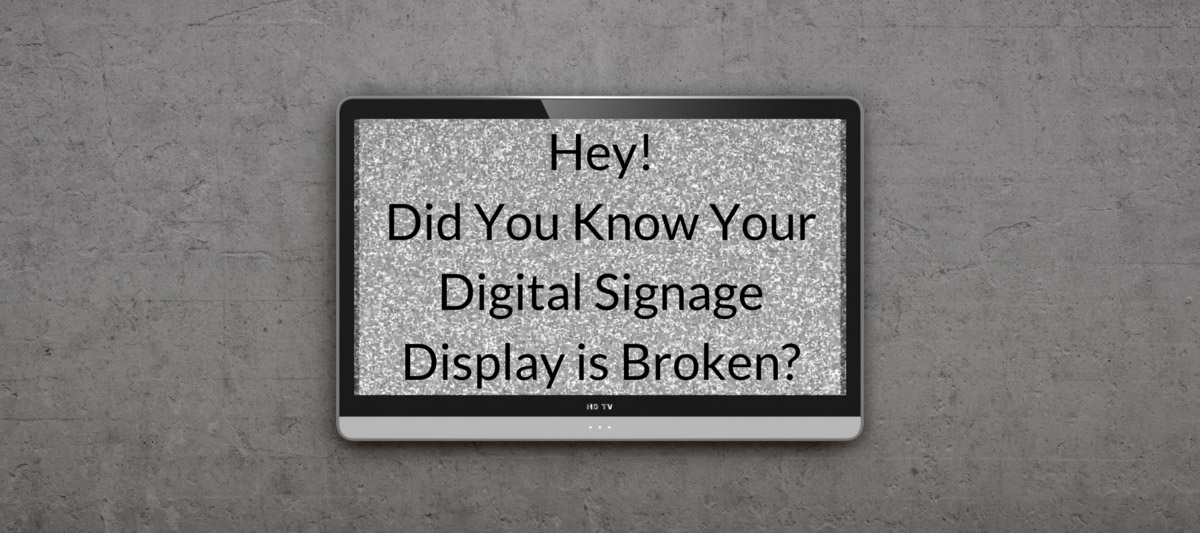 Hey! Did You Know Your Digital Signage Display is Broken?