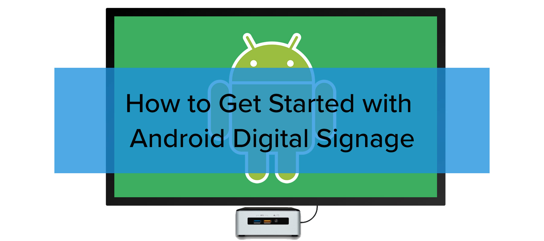 How to get started with Android Digital Signage