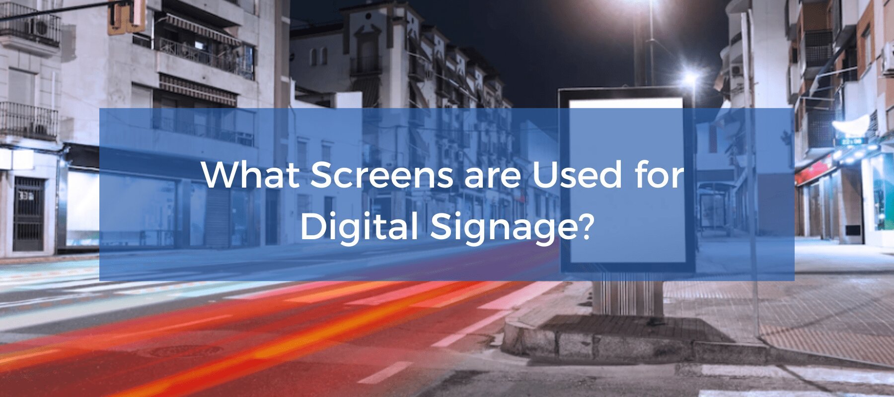 What screens are used for digital signage.
